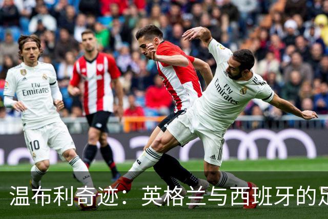 温布利奇迹：英格兰与西班牙的足球闹剧